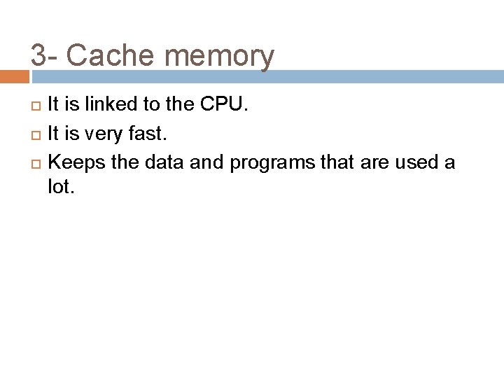 3 - Cache memory It is linked to the CPU. It is very fast.