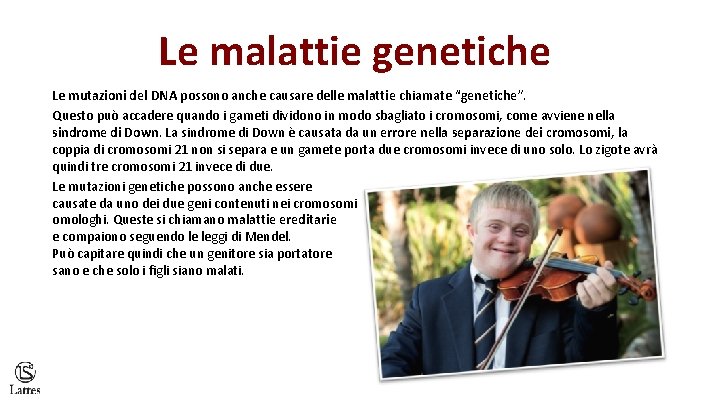 Le malattie genetiche Le mutazioni del DNA possono anche causare delle malattie chiamate “genetiche”.