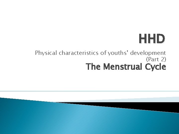 HHD Physical characteristics of youths’ development (Part 2) The Menstrual Cycle 