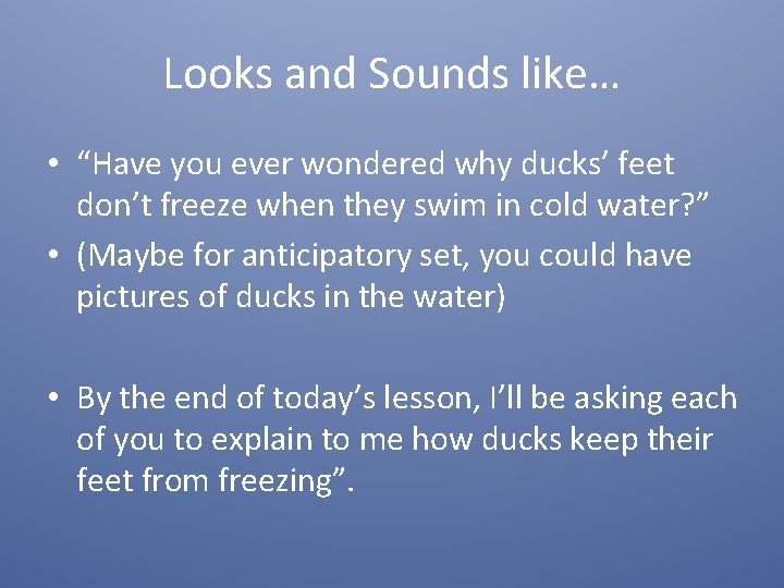 Looks and Sounds like… • “Have you ever wondered why ducks’ feet don’t freeze