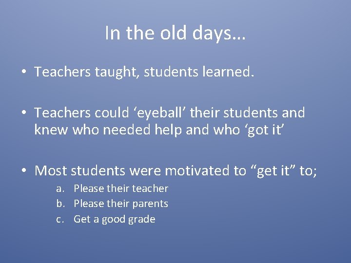 In the old days… • Teachers taught, students learned. • Teachers could ‘eyeball’ their