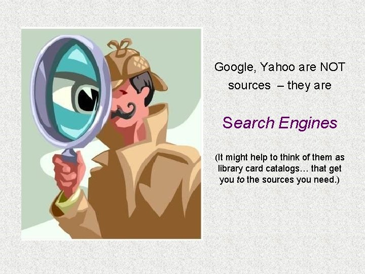 Google, Yahoo are NOT sources – they are Search Engines (It might help to