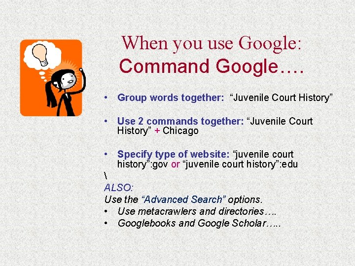 When you use Google: Command Google…. • Group words together: “Juvenile Court History” •