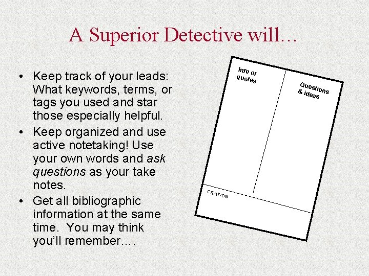 A Superior Detective will… • Keep track of your leads: What keywords, terms, or