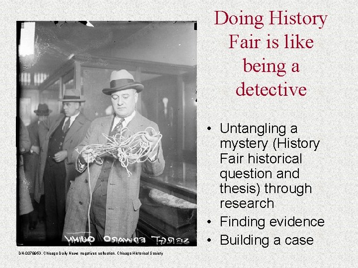 Doing History Fair is like being a detective • Untangling a mystery (History Fair