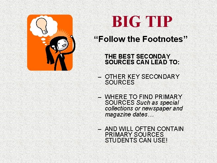 BIG TIP “Follow the Footnotes” THE BEST SECONDAY SOURCES CAN LEAD TO: – OTHER