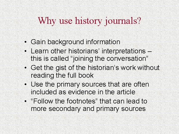 Why use history journals? • Gain background information • Learn other historians’ interpretations –