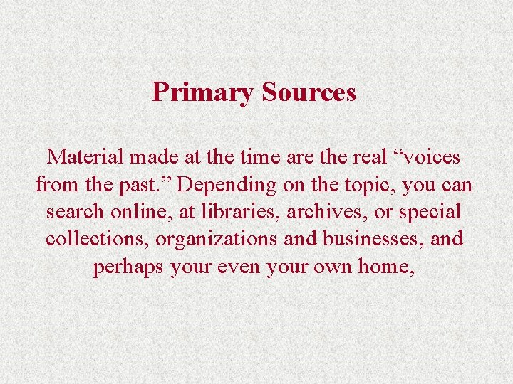 Primary Sources Material made at the time are the real “voices from the past.