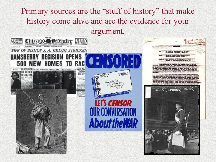 Primary sources are the “stuff of history” that make history come alive and are