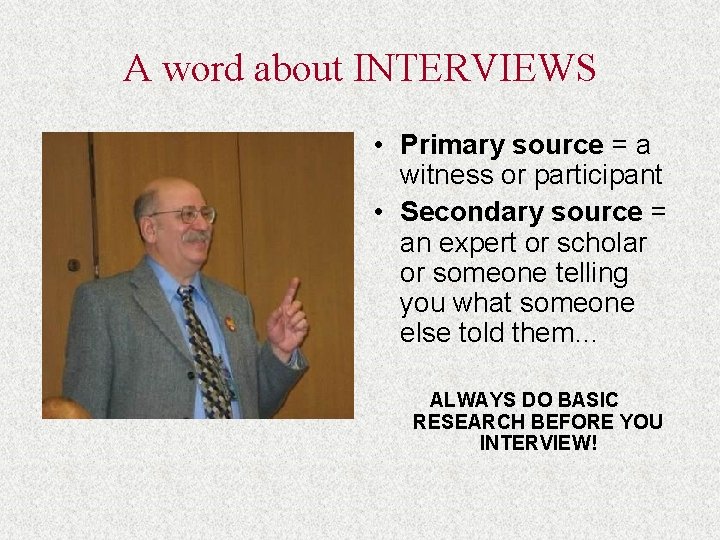 A word about INTERVIEWS • Primary source = a witness or participant • Secondary
