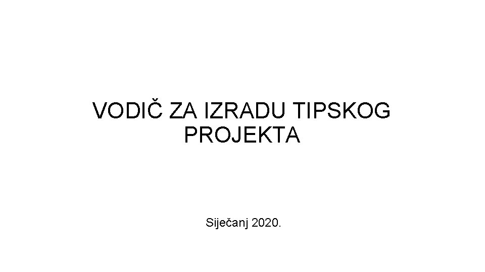 VODIČ ZA IZRADU TIPSKOG PROJEKTA Siječanj 2020. 
