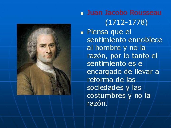n n Juan Jacobo Rousseau (1712 -1778) Piensa que el sentimiento ennoblece al hombre