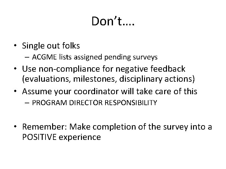 Don’t…. • Single out folks – ACGME lists assigned pending surveys • Use non-compliance