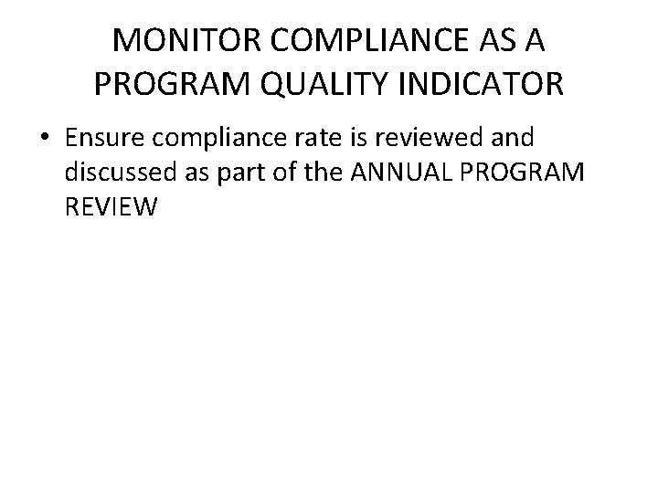 MONITOR COMPLIANCE AS A PROGRAM QUALITY INDICATOR • Ensure compliance rate is reviewed and