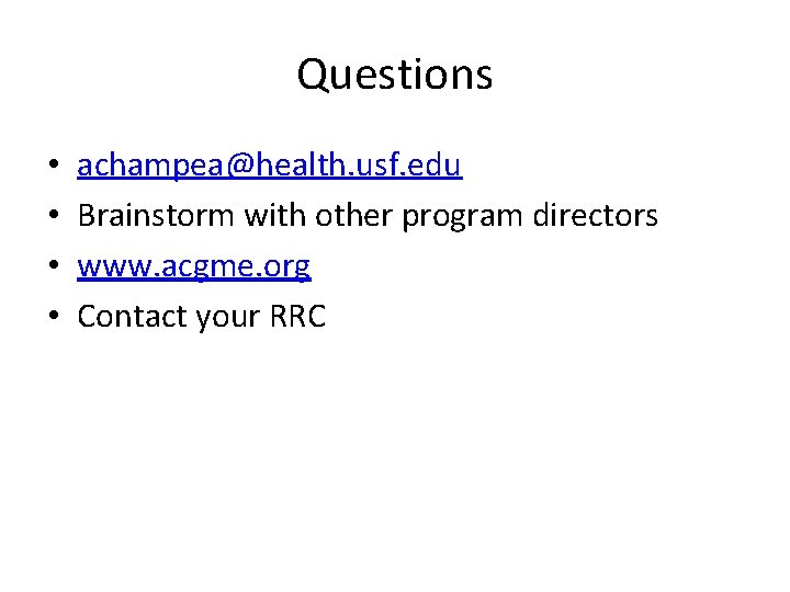 Questions • • achampea@health. usf. edu Brainstorm with other program directors www. acgme. org