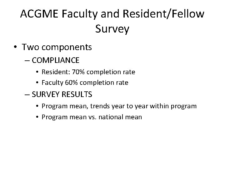 ACGME Faculty and Resident/Fellow Survey • Two components – COMPLIANCE • Resident: 70% completion