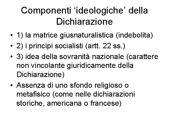 Componenti ‘ideologiche’ della Dichiarazione • 1) la matrice giusnaturalistica (indebolita) • 2) i principi