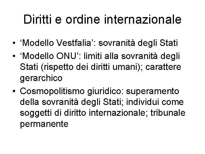 Diritti e ordine internazionale • ‘Modello Vestfalia’: sovranità degli Stati • ‘Modello ONU’: limiti