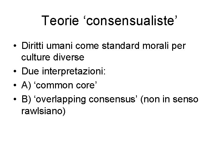 Teorie ‘consensualiste’ • Diritti umani come standard morali per culture diverse • Due interpretazioni: