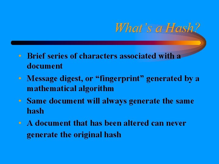 What’s a Hash? • Brief series of characters associated with a document • Message