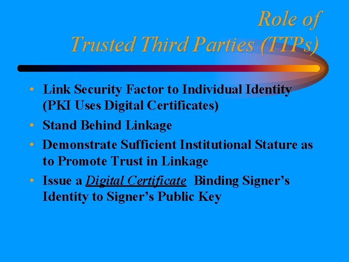 Role of Trusted Third Parties (TTPs) • Link Security Factor to Individual Identity (PKI
