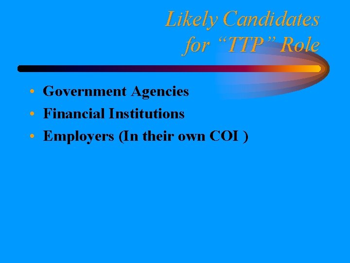 Likely Candidates for “TTP” Role • Government Agencies • Financial Institutions • Employers (In