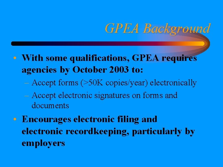 GPEA Background • With some qualifications, GPEA requires agencies by October 2003 to: –