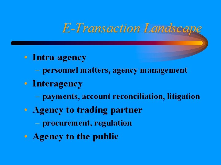E-Transaction Landscape • Intra-agency – personnel matters, agency management • Interagency – payments, account