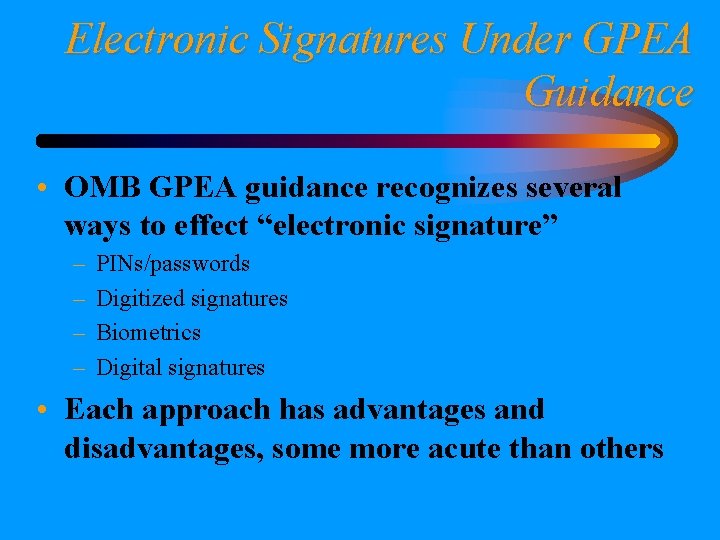 Electronic Signatures Under GPEA Guidance • OMB GPEA guidance recognizes several ways to effect