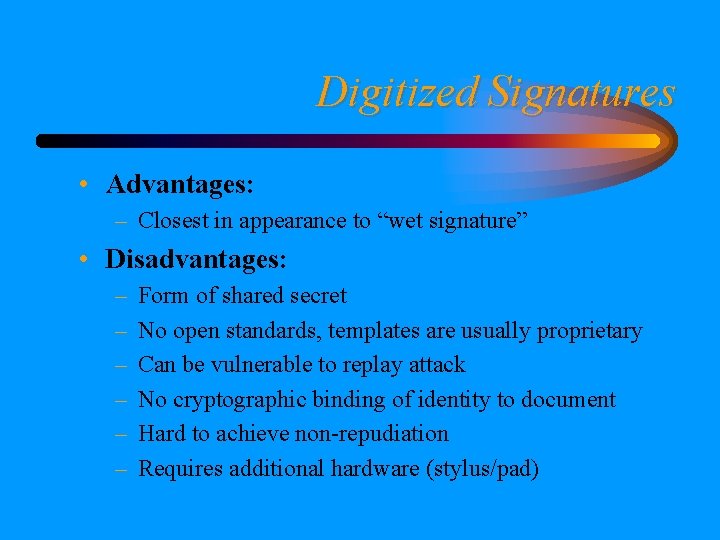 Digitized Signatures • Advantages: – Closest in appearance to “wet signature” • Disadvantages: –