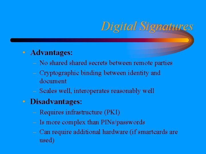 Digital Signatures • Advantages: – No shared secrets between remote parties – Cryptographic binding