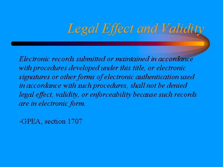 Legal Effect and Validity Electronic records submitted or maintained in accordance with procedures developed