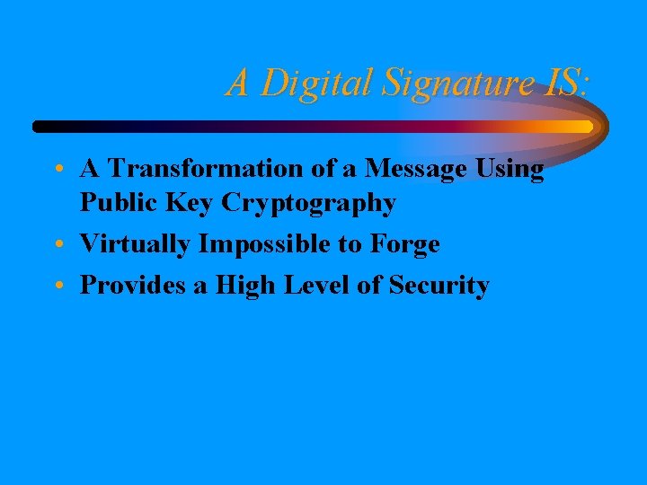 A Digital Signature IS: • A Transformation of a Message Using Public Key Cryptography