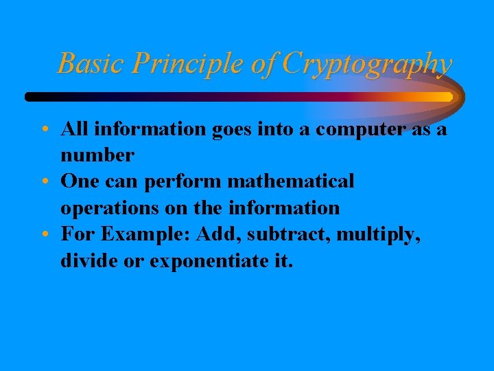 Basic Principle of Cryptography • All information goes into a computer as a number