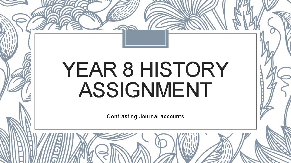 YEAR 8 HISTORY ASSIGNMENT Contrasting Journal accounts 