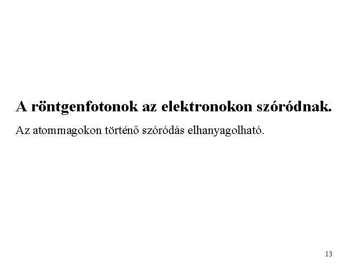 A röntgenfotonok az elektronokon szóródnak. Az atommagokon történő szóródás elhanyagolható. 13 