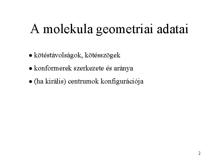 A molekula geometriai adatai kötéstávolságok, kötésszögek konformerek szerkezete és aránya (ha királis) centrumok konfigurációja