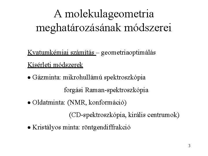 A molekulageometria meghatározásának módszerei Kvatumkémiai számítás – geometriaoptimálás Kísérleti módszerek Gázminta: mikrohullámú spektroszkópia forgási