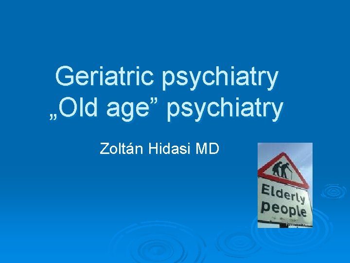 Geriatric psychiatry „Old age” psychiatry Zoltán Hidasi MD 