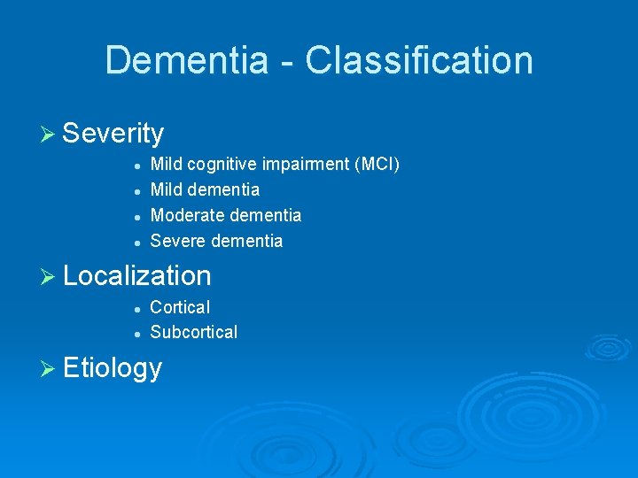 Dementia - Classification Ø Severity l l Mild cognitive impairment (MCI) Mild dementia Moderate