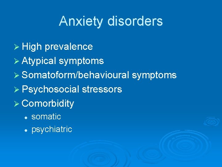Anxiety disorders Ø High prevalence Ø Atypical symptoms Ø Somatoform/behavioural symptoms Ø Psychosocial stressors
