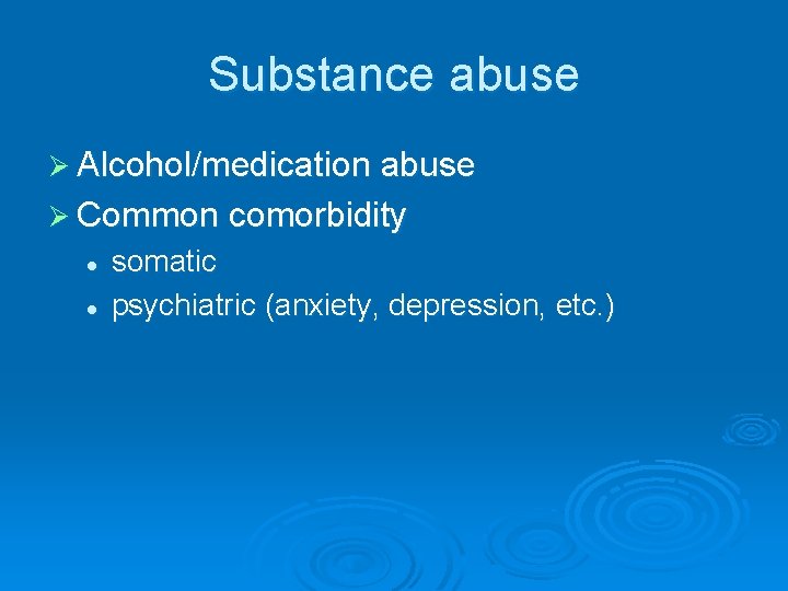 Substance abuse Ø Alcohol/medication abuse Ø Common comorbidity l l somatic psychiatric (anxiety, depression,