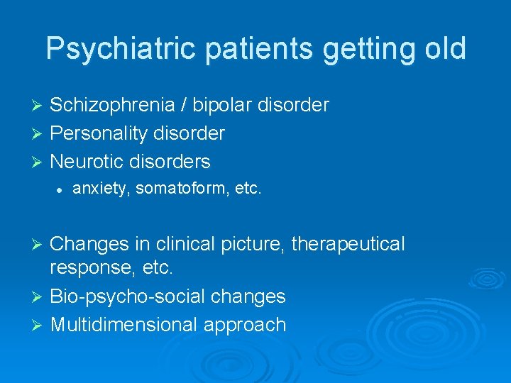 Psychiatric patients getting old Schizophrenia / bipolar disorder Ø Personality disorder Ø Neurotic disorders