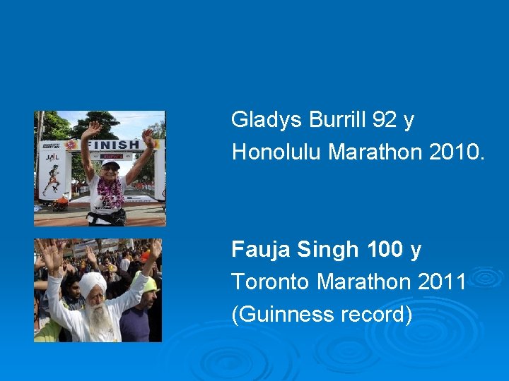 Gladys Burrill 92 y Honolulu Marathon 2010. Fauja Singh 100 y Toronto Marathon 2011