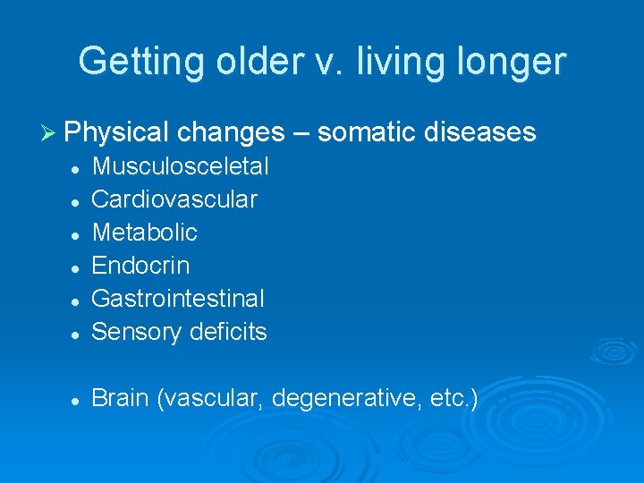 Getting older v. living longer Ø Physical changes – somatic diseases l Musculosceletal Cardiovascular