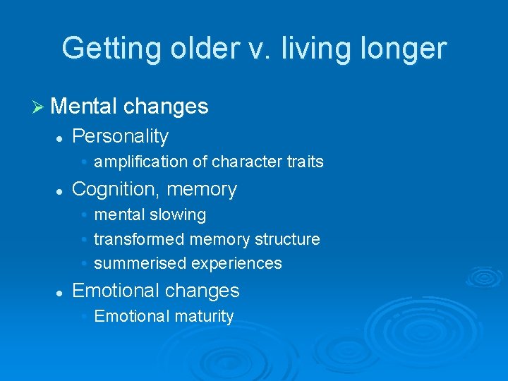 Getting older v. living longer Ø Mental changes l Personality • amplification of character