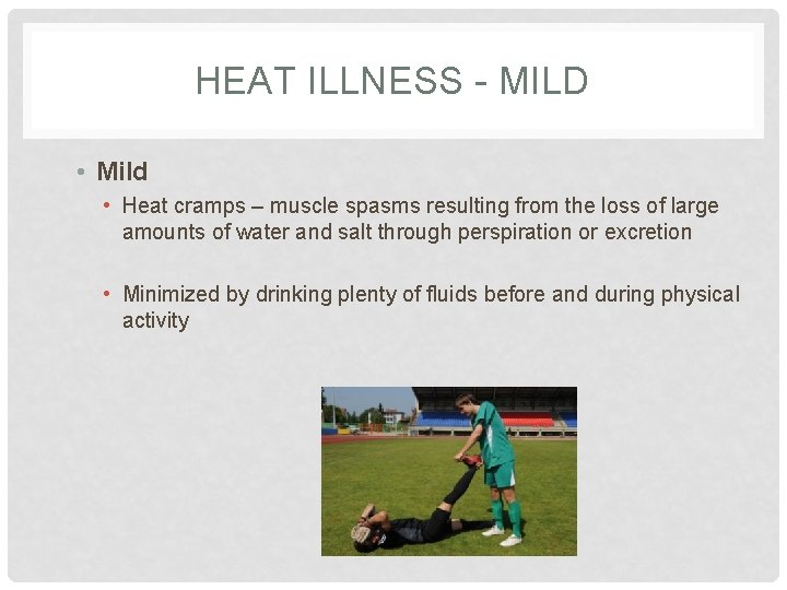 HEAT ILLNESS - MILD • Mild • Heat cramps – muscle spasms resulting from
