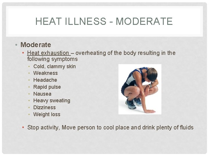 HEAT ILLNESS - MODERATE • Moderate • Heat exhaustion – overheating of the body