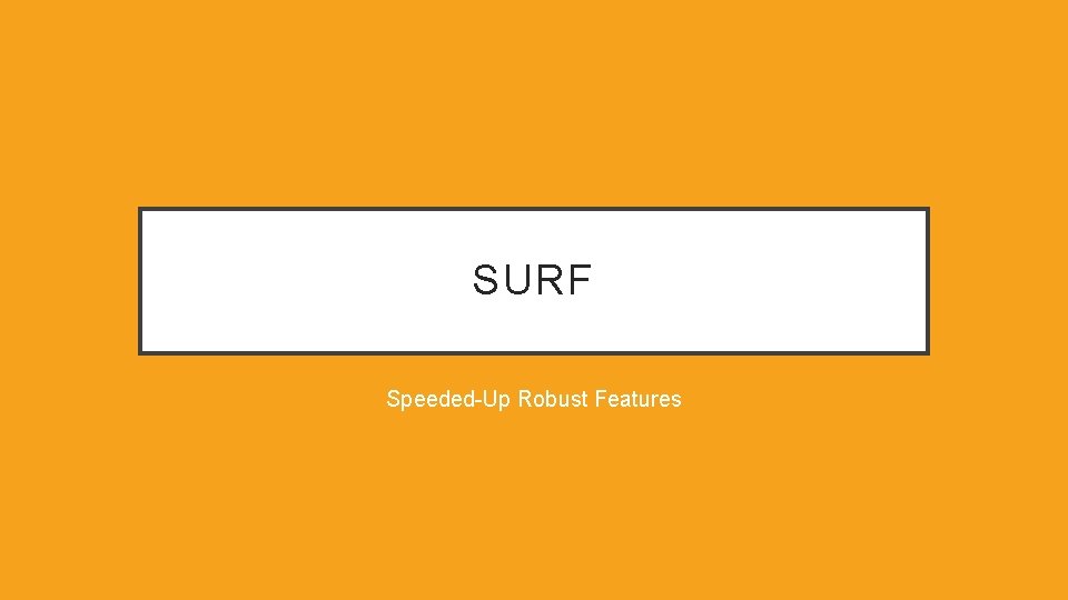 SURF Speeded-Up Robust Features SURF Speeded-Up Robust Features