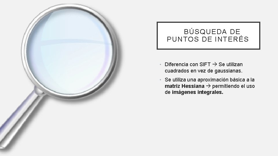 BÚSQUEDA DE PUNTOS DE INTERÉS • Diferencia con SIFT Se utilizan cuadrados en vez BÚSQUEDA DE PUNTOS DE INTERÉS • Diferencia con SIFT Se utilizan cuadrados en vez